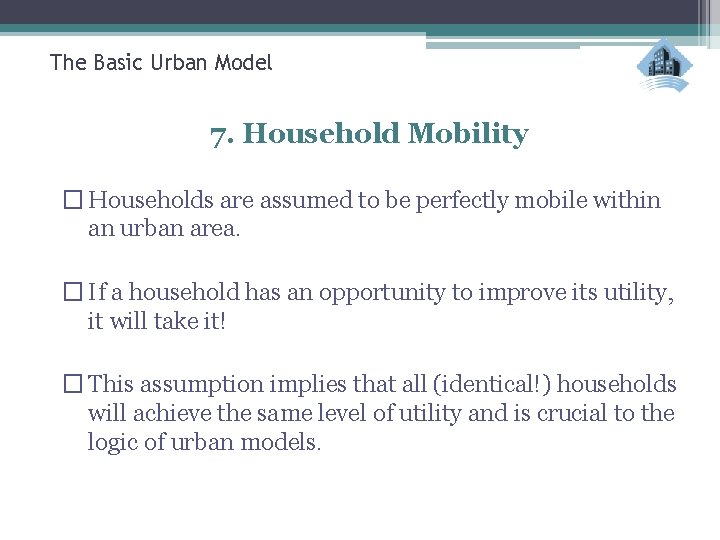 The Basic Urban Model 7. Household Mobility � Households are assumed to be perfectly