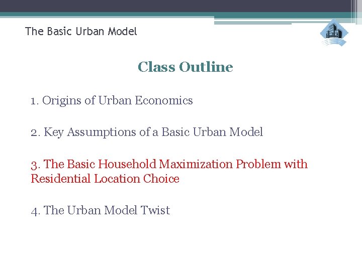 The Basic Urban Model Class Outline 1. Origins of Urban Economics 2. Key Assumptions