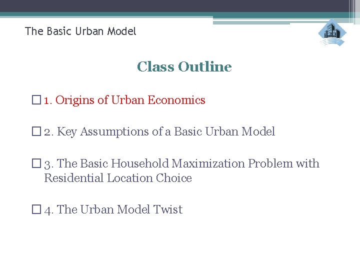 The Basic Urban Model Class Outline � 1. Origins of Urban Economics � 2.
