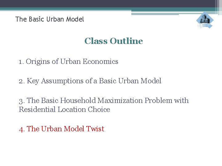 The Basic Urban Model Class Outline 1. Origins of Urban Economics 2. Key Assumptions
