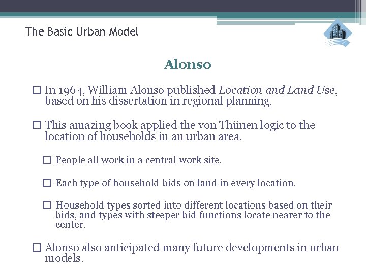 The Basic Urban Model Alonso � In 1964, William Alonso published Location and Land