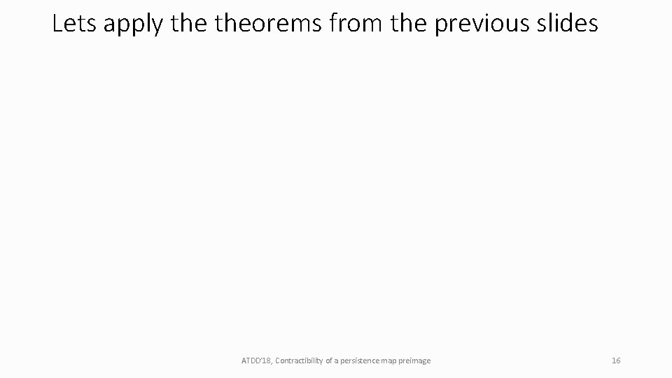 Lets apply theorems from the previous slides ATDD’ 18, Contractibility of a persistence map