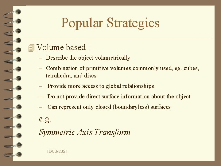 Popular Strategies 4 Volume based : – Describe the object volumetrically – Combination of