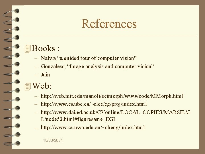 References 4 Books : – Nalwa “a guided tour of computer vision” – Gonzaless,