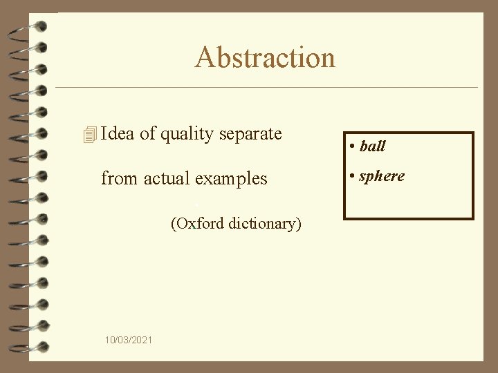 Abstraction 4 Idea of quality separate from actual examples (Oxford dictionary) 10/03/2021 • ball