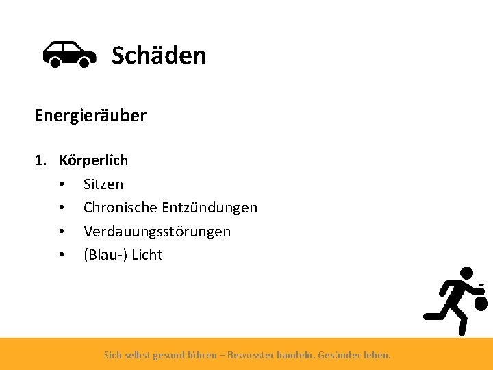 Schäden Energieräuber 1. Körperlich • Sitzen • Chronische Entzündungen • Verdauungsstörungen • (Blau-) Licht