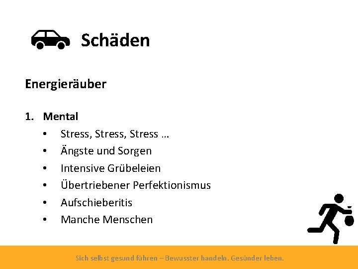 Schäden Energieräuber 1. Mental • Stress, Stress … • Ängste und Sorgen • Intensive