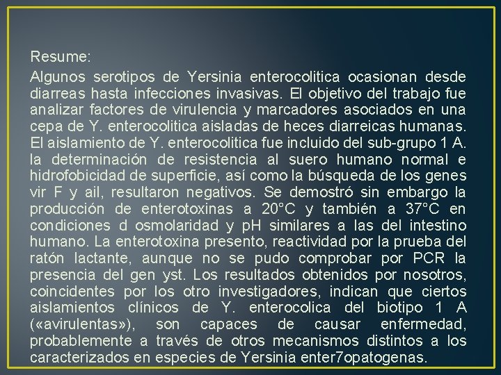Resume: Algunos serotipos de Yersinia enterocolitica ocasionan desde diarreas hasta infecciones invasivas. El objetivo