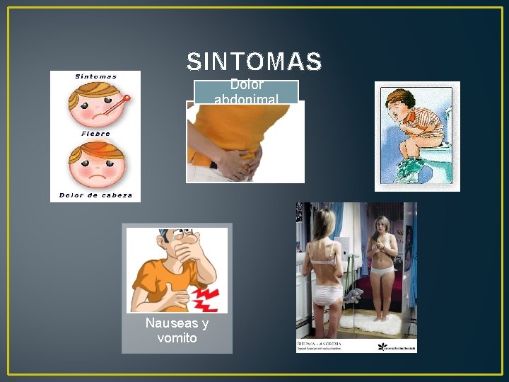 SINTOMAS Dolor abdonimal Nauseas y vomito 