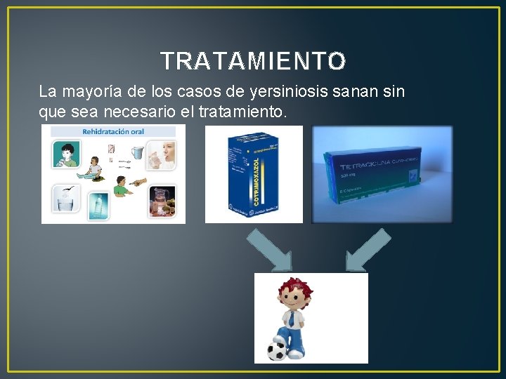 TRATAMIENTO La mayoría de los casos de yersiniosis sanan sin que sea necesario el