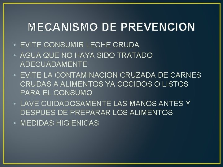 MECANISMO DE PREVENCION • EVITE CONSUMIR LECHE CRUDA • AGUA QUE NO HAYA SIDO