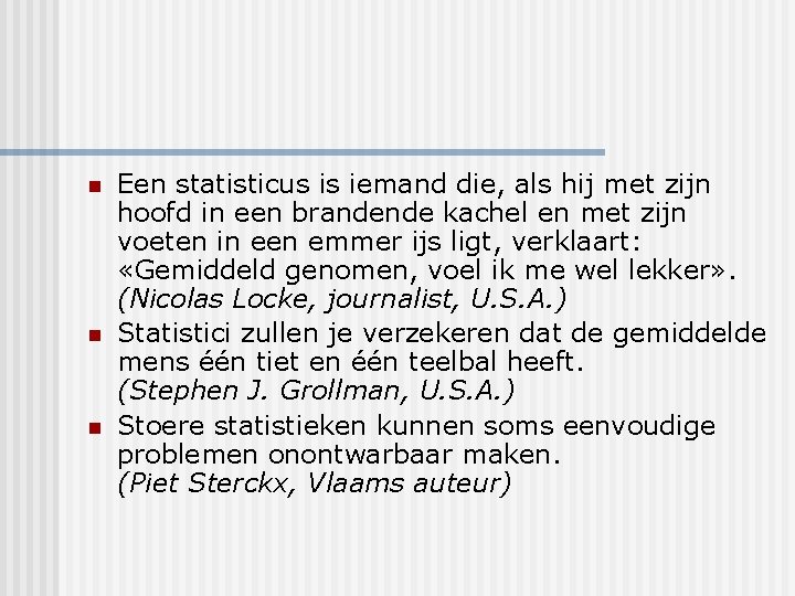 n n n Een statisticus is iemand die, als hij met zijn hoofd in