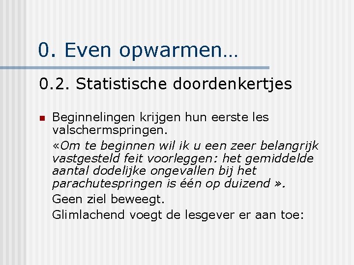 0. Even opwarmen… 0. 2. Statistische doordenkertjes n Beginnelingen krijgen hun eerste les valschermspringen.