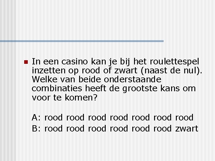 n In een casino kan je bij het roulettespel inzetten op rood of zwart