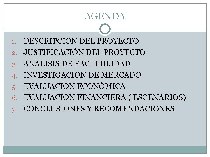 AGENDA 1. 2. 3. 4. 5. 6. 7. DESCRIPCIÓN DEL PROYECTO JUSTIFICACIÓN DEL PROYECTO