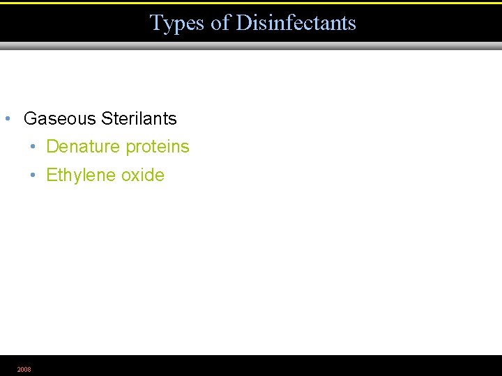 Types of Disinfectants • Gaseous Sterilants • Denature proteins • Ethylene oxide 2008 