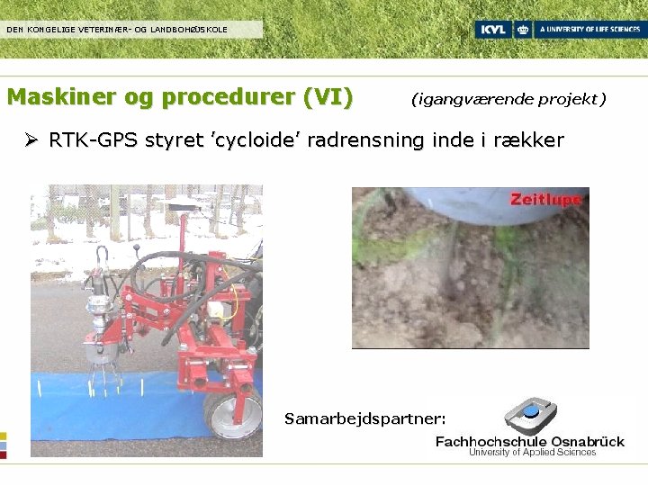 DEN KONGELIGE VETERINÆR- OG LANDBOHØJSKOLE Maskiner og procedurer (VI) (igangværende projekt) Ø RTK-GPS styret