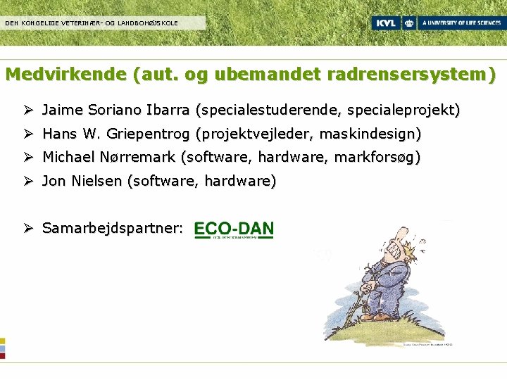 DEN KONGELIGE VETERINÆR- OG LANDBOHØJSKOLE Medvirkende (aut. og ubemandet radrensersystem) Ø Jaime Soriano Ibarra