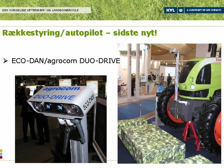 DEN KONGELIGE VETERINÆR- OG LANDBOHØJSKOLE Rækkestyring/autopilot – sidste nyt! Ø ECO-DAN/agrocom DUO-DRIVE 