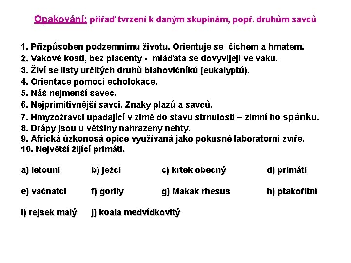 Opakování: přiřaď tvrzení k daným skupinám, popř. druhům savců 1. Přizpůsoben podzemnímu životu. Orientuje