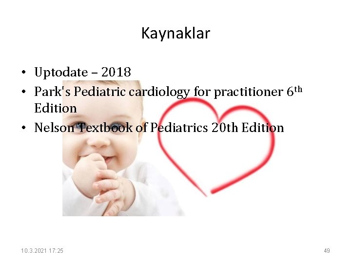 Kaynaklar • Uptodate – 2018 • Park's Pediatric cardiology for practitioner 6 th Edition