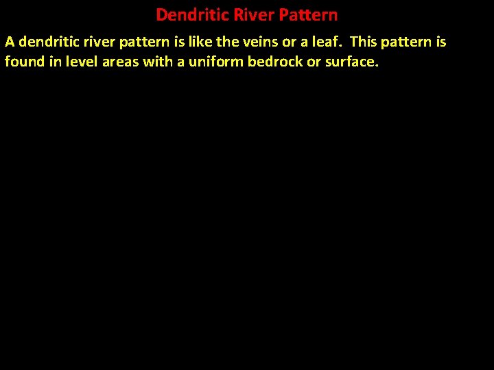 Dendritic River Pattern A dendritic river pattern is like the veins or a leaf.