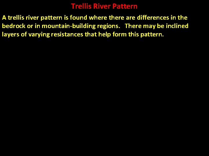 Trellis River Pattern A trellis river pattern is found where there are differences in