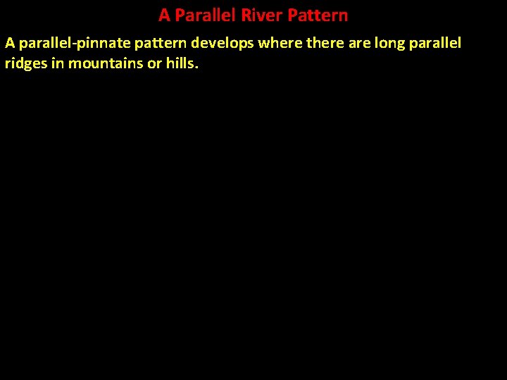 A Parallel River Pattern A parallel-pinnate pattern develops where there are long parallel ridges