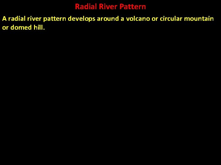 Radial River Pattern A radial river pattern develops around a volcano or circular mountain