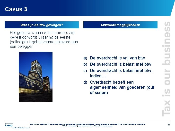 Casus 3 Wat zijn de btw gevolgen? Antwoordmogelijkheden Het gebouw waarin acht huurders zijn