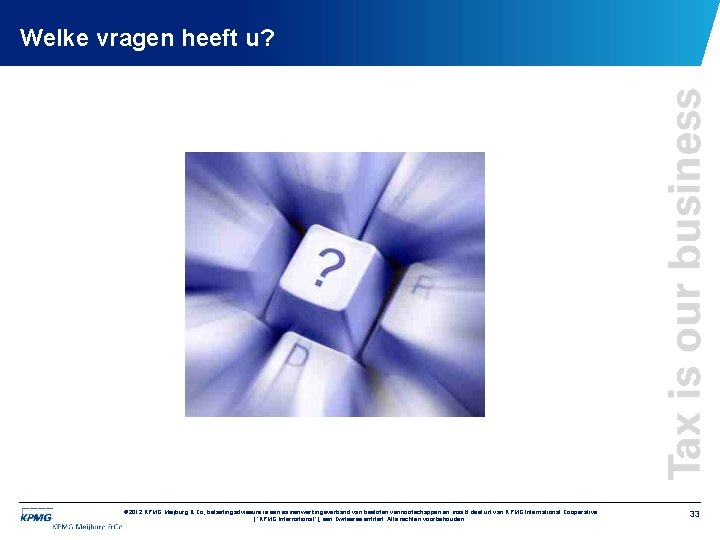 Welke vragen heeft u? © 2012 KPMG Meijburg & Co, is belastingadviseurs is een