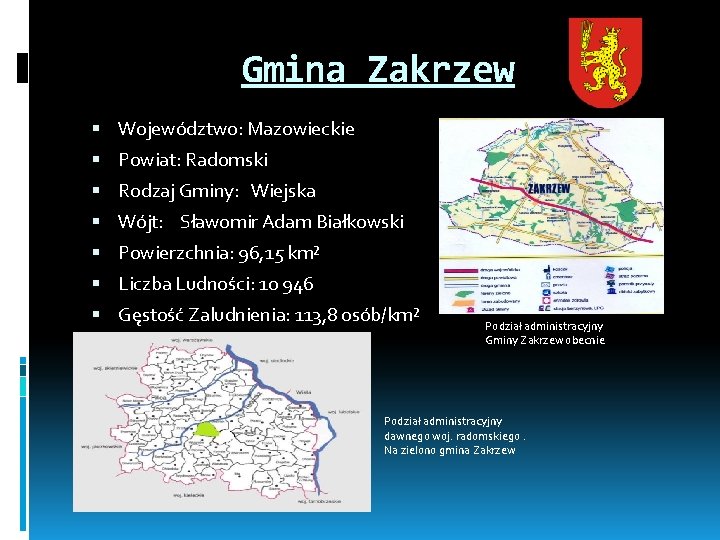 Gmina Zakrzew Województwo: Mazowieckie Powiat: Radomski Rodzaj Gminy: Wiejska Wójt: Sławomir Adam Białkowski Powierzchnia: