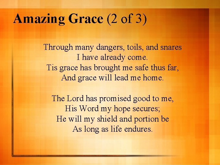 Amazing Grace (2 of 3) Through many dangers, toils, and snares I have already