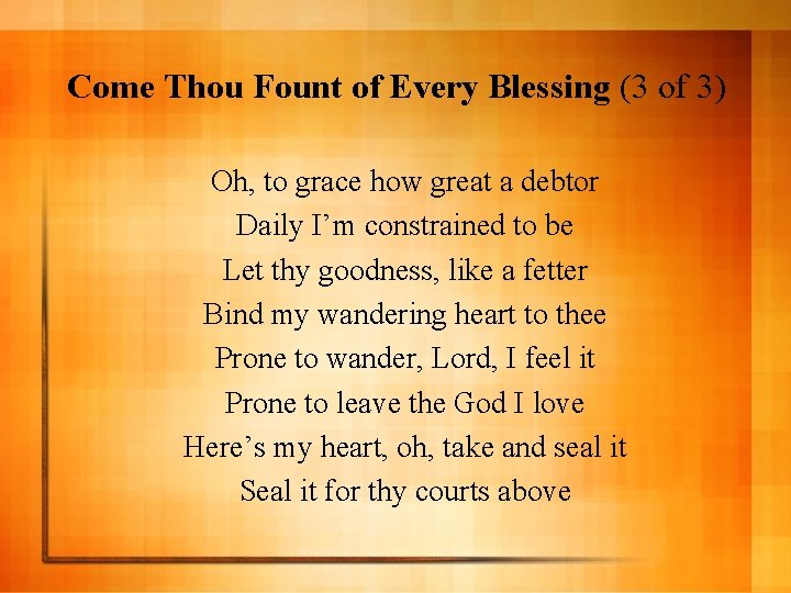 Come Thou Fount of Every Blessing (3 of 3) Oh, to grace how great
