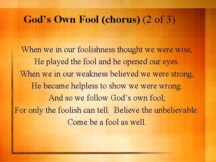 God’s Own Fool (chorus) (2 of 3) When we in our foolishness thought we