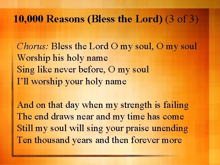 10, 000 Reasons (Bless the Lord) (3 of 3) Chorus: Bless the Lord O