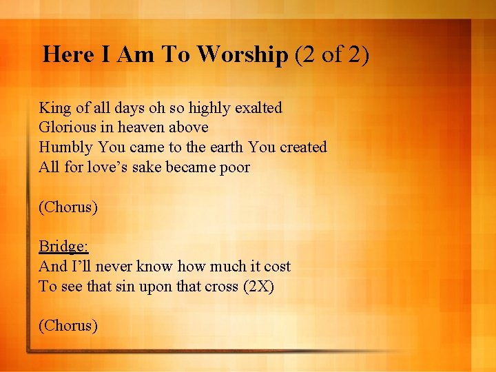 Here I Am To Worship (2 of 2) King of all days oh so