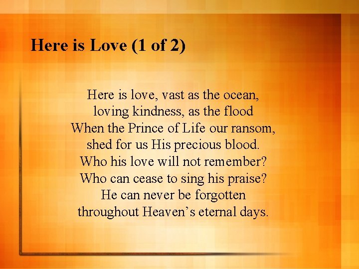 Here is Love (1 of 2) Here is love, vast as the ocean, loving