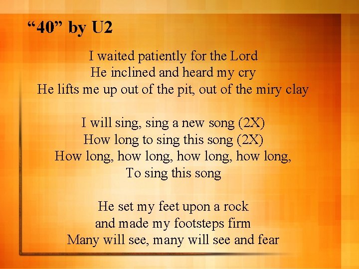 “ 40” by U 2 I waited patiently for the Lord He inclined and