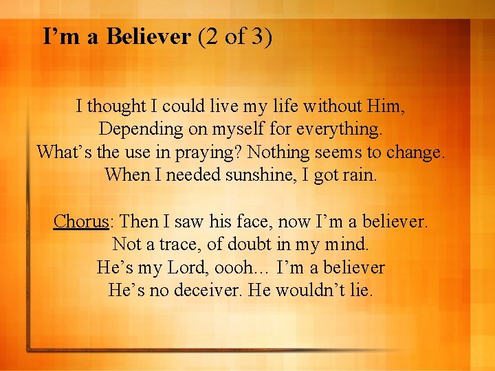 I’m a Believer (2 of 3) I thought I could live my life without