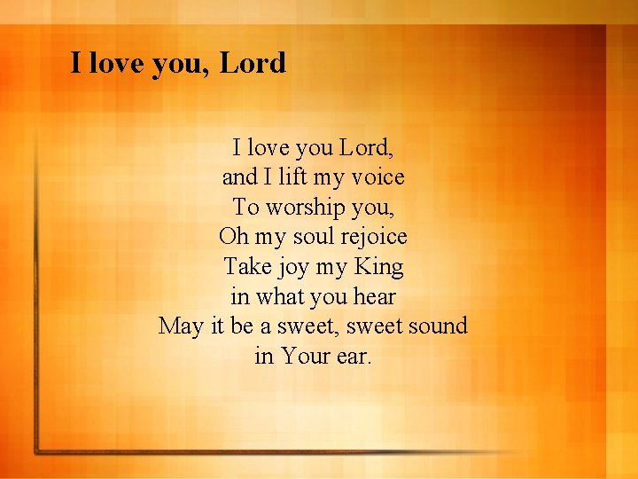 I love you, Lord I love you Lord, and I lift my voice To