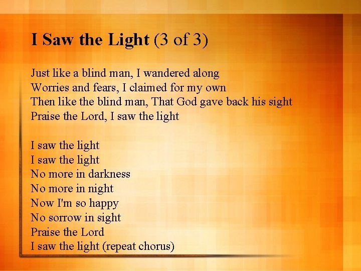 I Saw the Light (3 of 3) Just like a blind man, I wandered