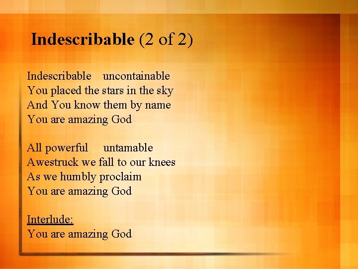 Indescribable (2 of 2) Indescribable uncontainable You placed the stars in the sky And