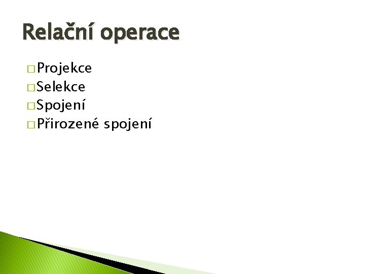 Relační operace � Projekce � Selekce � Spojení � Přirozené spojení 