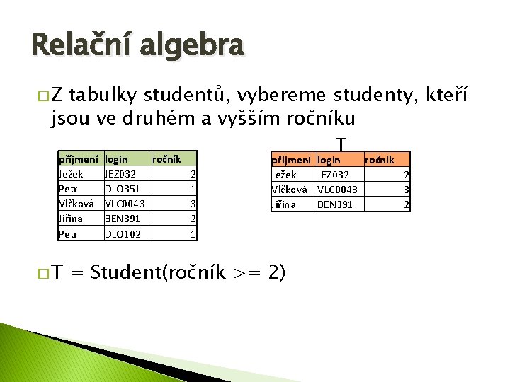 Relační algebra �Z tabulky studentů, vybereme studenty, kteří jsou ve druhém a vyšším ročníku