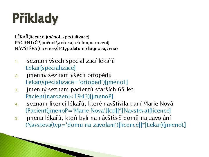 Příklady LÉKAŘ(licence, jméno. L, specializace) PACIENT(ČP, jméno. P, adresa, telefon, narození) NÁVŠTĚVA((licence, ČP, typ,