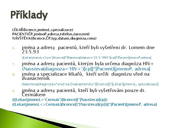 Příklady LÉKAŘ(licence, jméno. L, specializace) PACIENT(ČP, jméno. P, adresa, telefon, narození) NÁVŠTĚVA((licence, ČP, typ,