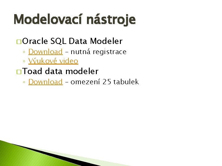 Modelovací nástroje � Oracle SQL Data Modeler ◦ Download – nutná registrace ◦ Výukové