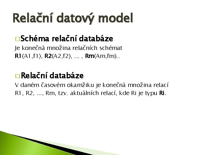Relační datový model � Schéma relační databáze Je konečná množina relačních schémat R 1(A