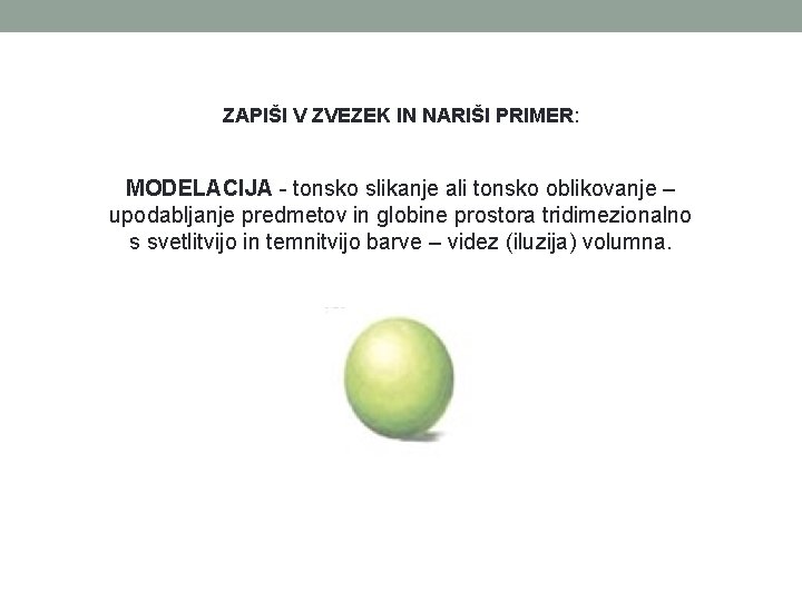 ZAPIŠI V ZVEZEK IN NARIŠI PRIMER: MODELACIJA - tonsko slikanje ali tonsko oblikovanje –